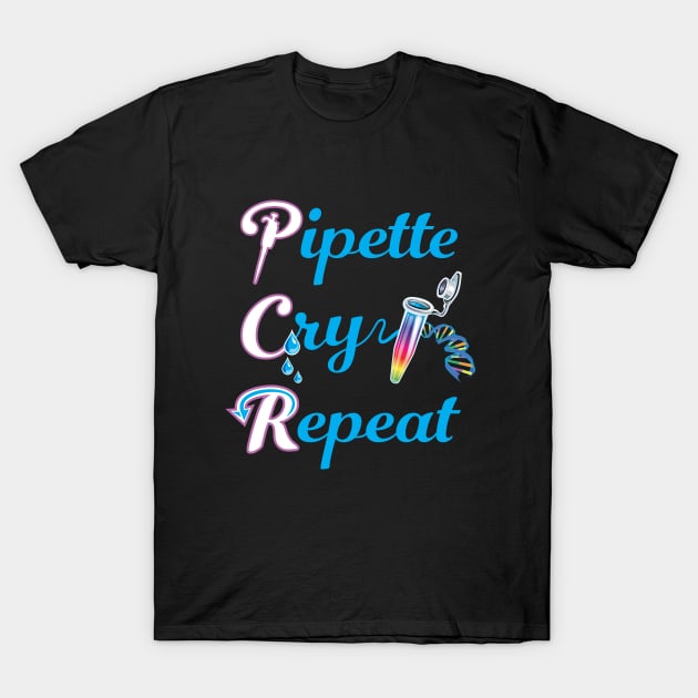 PCR Pipette Cry Repeat Funny Design for DNA Biotechnology Lab Techs and Scientists T-Shirt by SuburbanCowboy